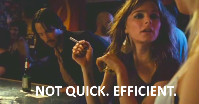 Not quick. Efficient.